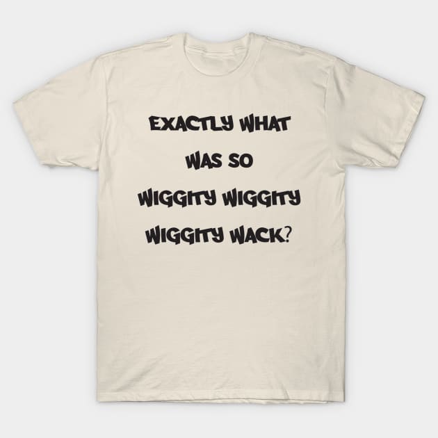 Wiggity what? T-Shirt by joefixit2